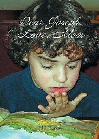 Dear Joseph, Love, Mom/S. H. Harlow