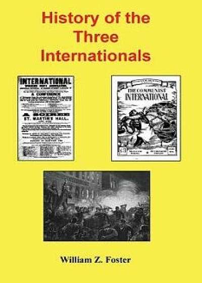History of the Three Internationals, Paperback/William Z. Foster