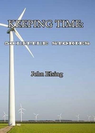 Keeping Time: 50 Little Stories, Paperback/John Elsing