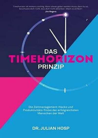 Das Timehorizon Prinzip: Die Zeitmanagement-Hacks und Produktivitäts-Tricks der erfolgreichsten Menschen der Welt, Paperback/Julian Hosp