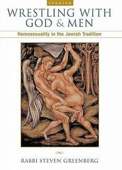 Wrestling with God and Men: Homosexuality in the Jewish Tradition, Paperback/Steven Greenberg