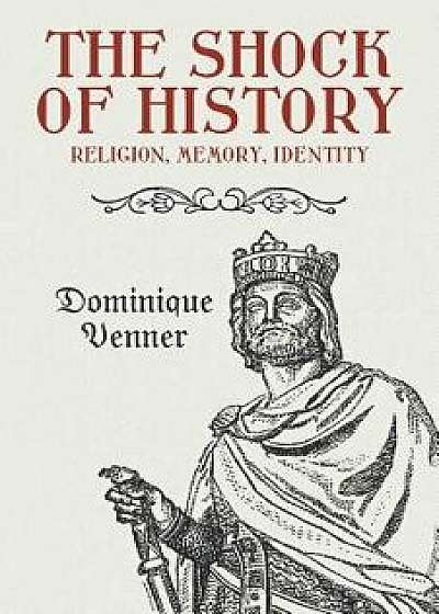 The Shock of History: Religion, Memory, Identity, Paperback/Dominique Venner