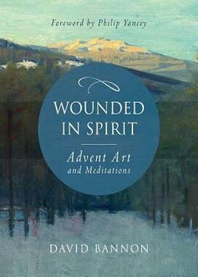 Wounded in Spirit: Advent Art and Meditations, Hardcover/David Bannon
