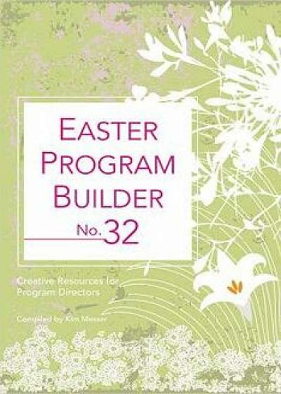 Easter Program Builder No. 32: Creative Resources for Program Directors, Paperback/Kimberly Messer