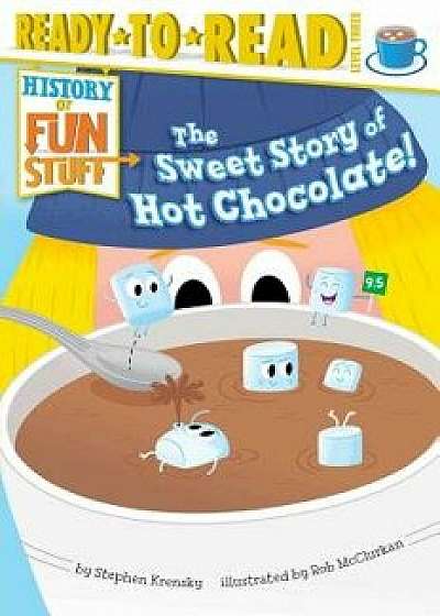 The Sweet Story of Hot Chocolate!, Paperback/Stephen Krensky
