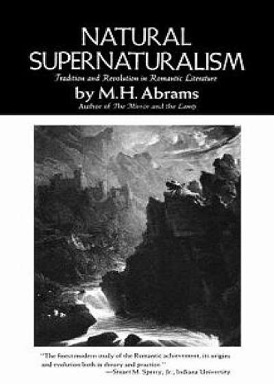 Coperta cărții Natural Supernaturalism: Tradition and Revolution in Romantic Literature, Paperback/M. H. Abrams de M. H. Abrams
