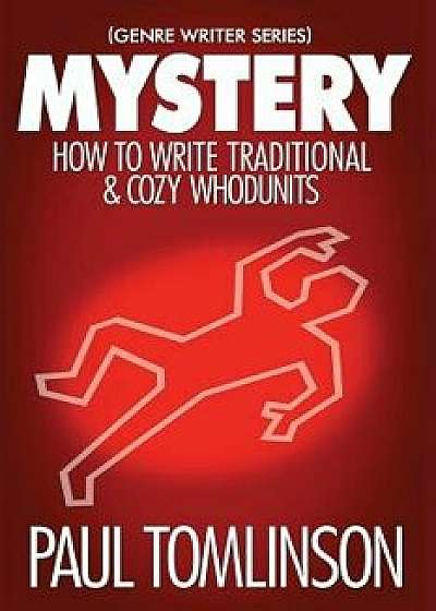 Mystery: How to Write Traditional & Cozy Whodunits, Paperback/Paul Tomlinson