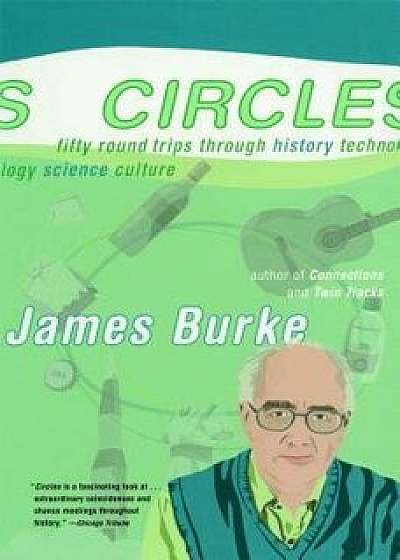 Circles: Fifty Round Trips Through History Technology Science Culture/James Burke