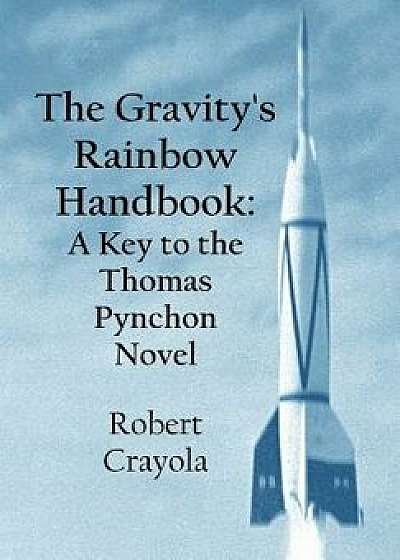 The Gravity's Rainbow Handbook: A Key to the Thomas Pynchon Novel, Paperback/Robert Crayola