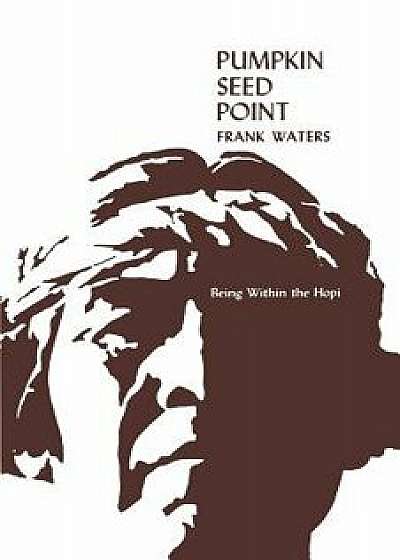 Pumpkin Seed Point: Being Within the Hopi, Paperback/Frank Waters