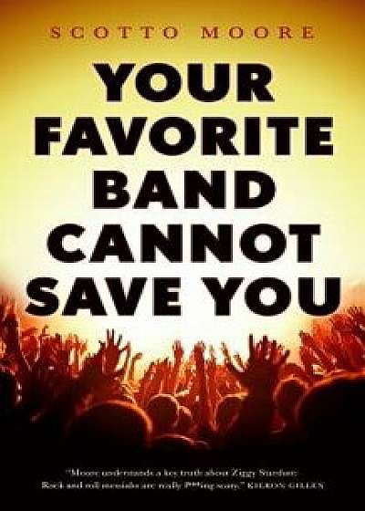 Your Favorite Band Cannot Save You, Paperback/Scotto Moore