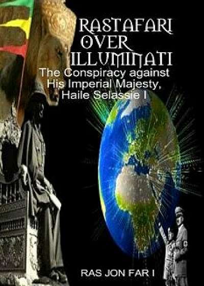 Rastafari Over Illuminati: Conspiracy Against Haile Selassie, Paperback/MR Ras Jon Far I