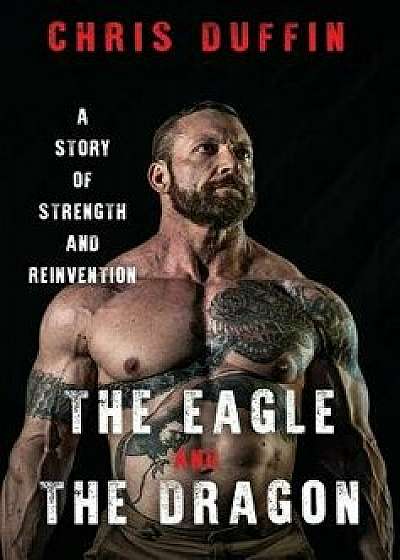 The Eagle and the Dragon: A Story of Strength and Reinvention, Hardcover/Chris Duffin