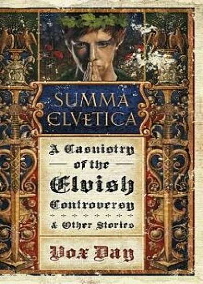 Summa Elvetica: A Casuistry of the Elvish Controversy, Hardcover/Vox Day