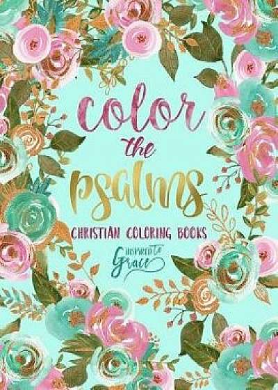 Color the Psalms: Inspired to Grace: Christian Coloring Books: A Scripture Coloring Book for Adults & Teens, Paperback/Inspired to Grace