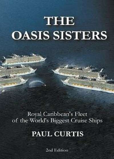 The Oasis Sisters: Royal Caribbean's Fleet of the World's Biggest Cruise Ships, Paperback/Paul Curtis