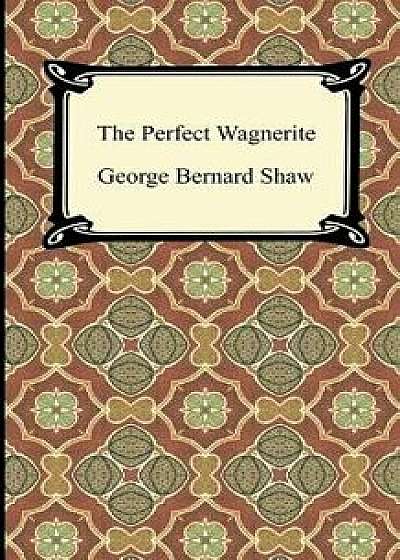 The Perfect Wagnerite, Paperback/George Bernard Shaw