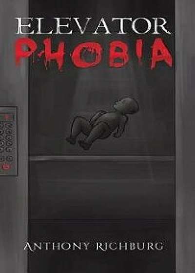 Elevator Phobia, Hardcover/Anthony Richburg