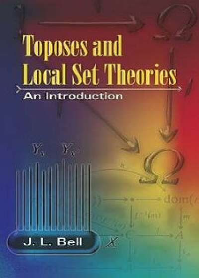 Toposes and Local Set Theories: An Introduction, Paperback/J. L. Bell