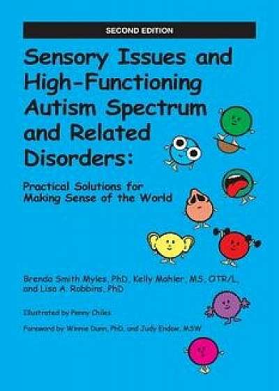 Sensory Issues and High-Functioning Autism Spectrum and Related Disorders: Practical Solutions for Making Sense of the World, Paperback/Brenda Ph. D. Smith Myles