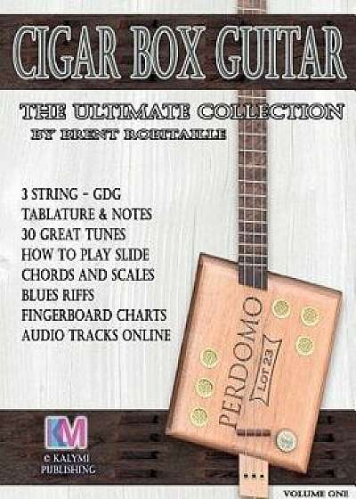 Cigar Box Guitar - The Ultimate Collection: How to Play Cigar Box Guitar, Paperback/Brent C. Robitaille