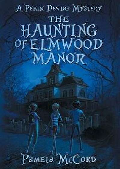 The Haunting of Elmwood Manor, Hardcover/Pamela McCord