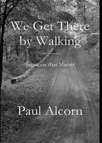 We Get There by Walking, Paperback/Paul Alcorn