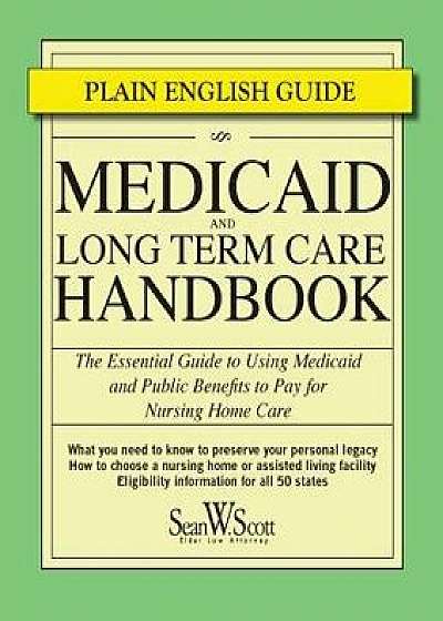 Medicaid and Long Term Care Handbook: The Essential Guide to Using Medicaid and Public Benefits to Pay for Nursing Home Care, Paperback/Sean W. Scott Esq