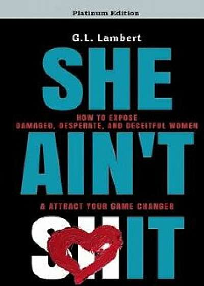She Ain't It: How to Expose Damaged, Desperate, and Deceitful Women & Attract Your Game Changer, Paperback/G. L. Lambert