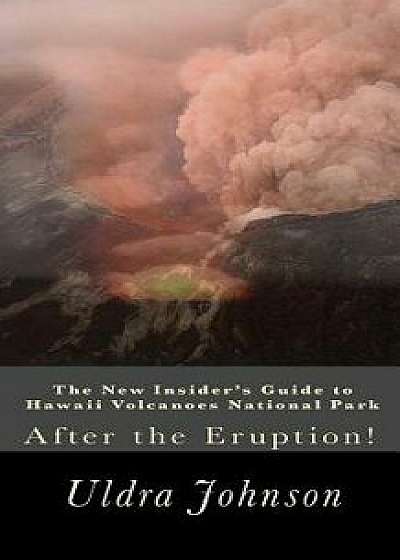 The New Insider's Guide to Hawaii Volcanoes National Park: After the Eruption!, Paperback/Uldra Johnson