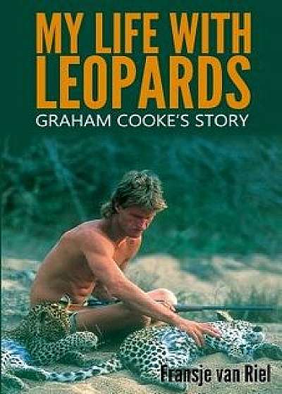 My Life with Leopards: Graham Cooke's Story, Paperback/Fransje Van Riel