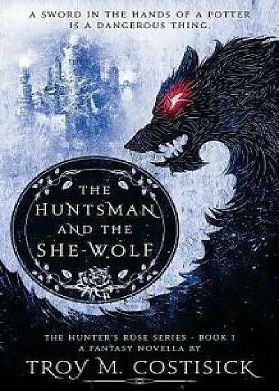 The Huntsman and the She-Wolf, Paperback/Troy M. Costisick