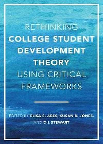 Rethinking College Student Development Theory Using Critical Frameworks, Paperback/Elisa S. Abes