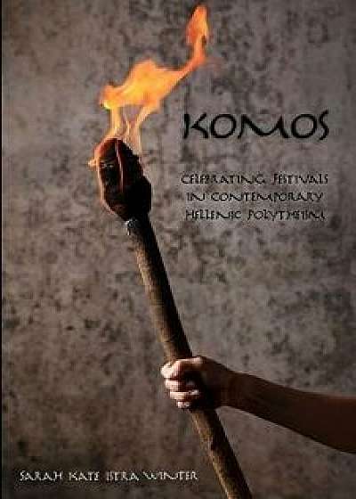 Komos: Celebrating Festivals in Contemporary Hellenic Polytheism, Paperback/Sarah Kate Istra Winter
