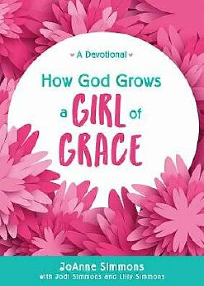 How God Grows a Girl of Grace: A Devotional, Paperback/Joanne Simmons