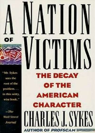 A Nation of Victims: The Decay of the American Character, Paperback/Charles J. Sykes