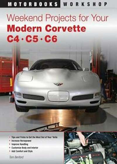 Weekend Projects for Your Modern Corvette: C4, C5, & C6, Paperback/Tom Benford