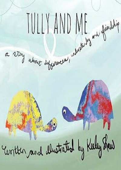Tully and Me: A story about differences, understanding, and friendship, Hardcover/Keeley A. Shaw