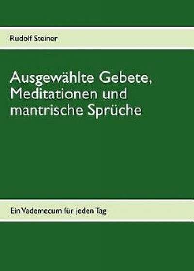 Ausgewahlte Gebete, Meditationen Und Mantrische Spruche, Paperback/Rudolf Steiner