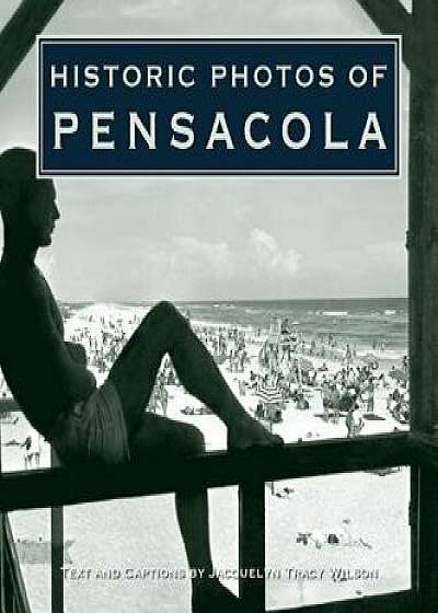 Historic Photos of Pensacola, Hardcover/Jacquelyn Tracy Wilson