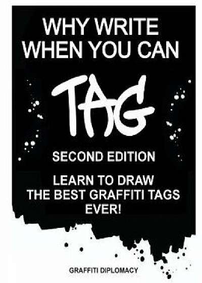 Why Write When You Can Tag: Second Edition: Learn to Draw the Best Graffiti Tags Ever!, Paperback/Graffiti Diplomacy