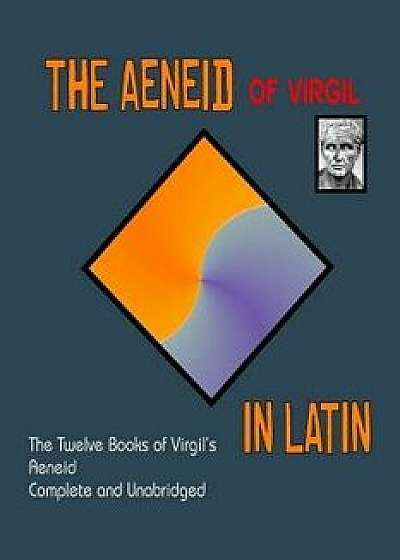 Aeneid in Latin: The Aeneid by Virgil in the Original Latin/Virgil