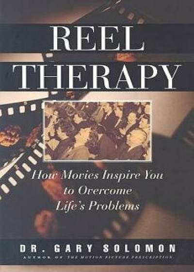 Reel Therapy: How Movies Inspire You to Overcome Life's Problems, Paperback/Gary Soloman