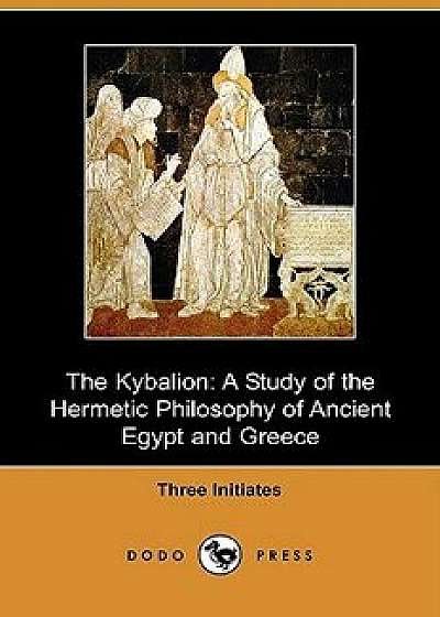 The Kybalion: A Study of the Hermetic Philosophy of Ancient Egypt and Greece (Dodo Press), Paperback/Three Initiates