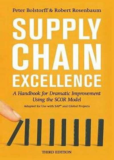 Supply Chain Excellence: A Handbook for Dramatic Improvement Using the Scor Model, 3rd Edition, Hardcover/Peter Bolstorff