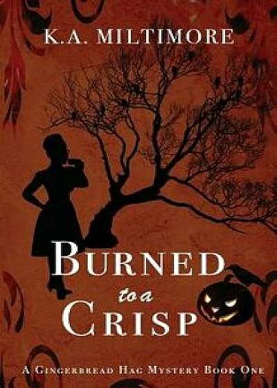 Burned to a Crisp: A Gingerbread Hag Mystery, Paperback/K. a. Miltimore