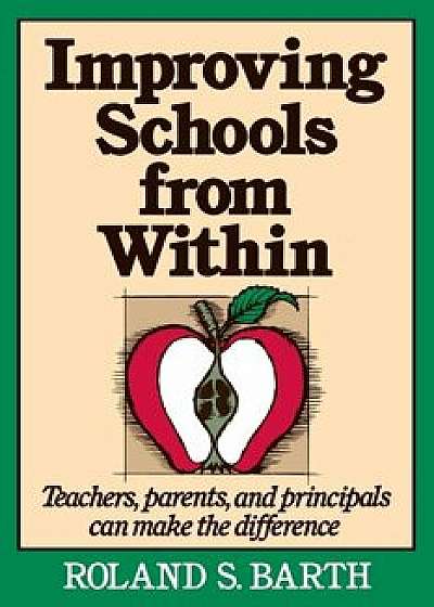 Improving Schools from Within: Teachers, Parents, and Principals Can Make the Difference, Paperback/Roland S. Barth