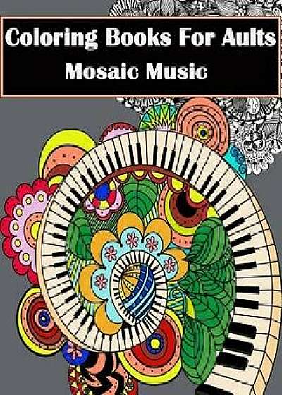 Coloring Books for Adults - Mosaic Music: Featuring 30 Stress Relieving Designs of Musical Instruments, Paperback/Gem Book