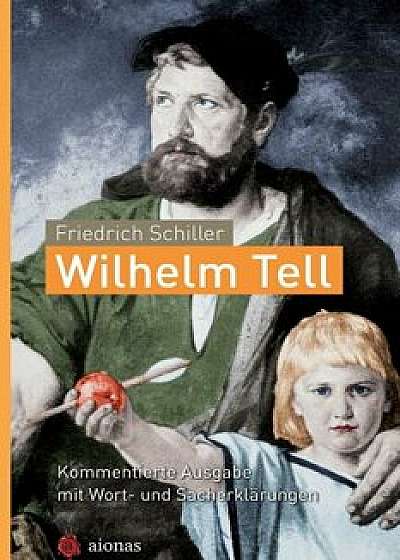 Wilhelm Tell. Friedrich Schiller: Kommentierte Ausgabe Mit Wort- Und Sacherkl, Paperback/Karl a. Fiedler