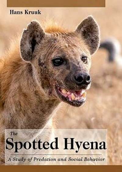 The Spotted Hyena: A Study of Predation and Social Behavior, Hardcover/Hans Kruuk